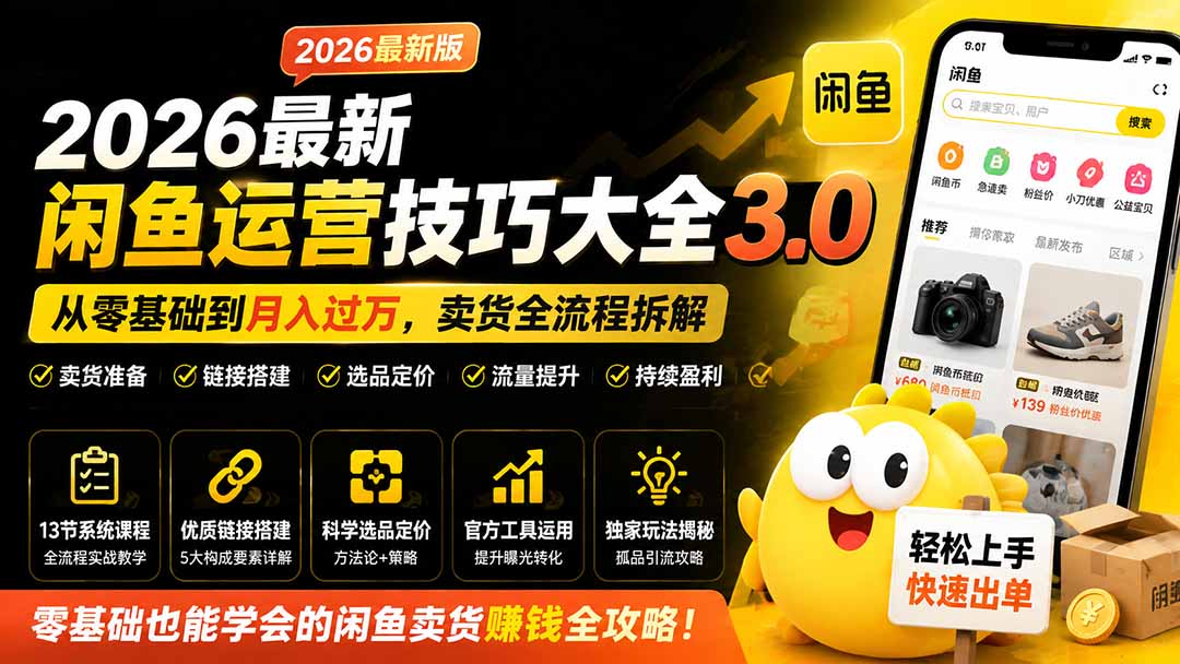 2026最新闲鱼运营技巧大全3.0；从零基础到月入过万，卖货准备、链接搭建到选品定价全拆解网赚项目-副业赚钱-互联网创业-资源整合老八网赚资源