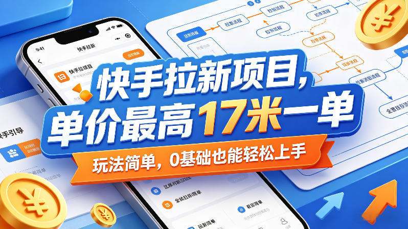快手拉新项目，单价最高17米一单，玩法简单，0基础也能轻松上手(更新08月07日)网赚项目-副业赚钱-互联网创业-资源整合老八网赚资源
