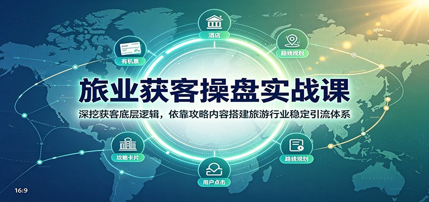 旅业获客操盘实战课:深挖获客底层逻辑,依靠攻略内容搭建旅游行业稳定引流体系网赚项目-副业赚钱-互联网创业-资源整合老八网赚资源