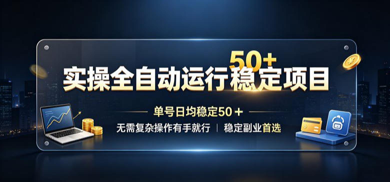 实操全自动运行稳定项目，单号日均稳定50＋，无需复杂操作有手就行，稳定副业首选【揭秘】网赚项目-副业赚钱-互联网创业-资源整合老八网赚资源