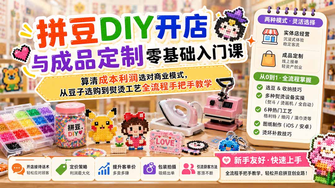 1babf76f7ff8d4c1f8b91a933af9abbc.jpeg 拼豆DIY开店与成品定制零基础入门课;算清成本利润选对商业模式,从豆子选购到熨烫工艺全流程手把手教学