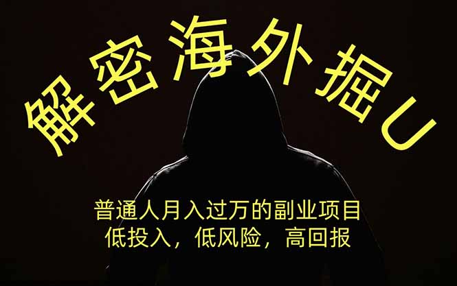 解密海外掘U，普通人月入过万的副业项目，低投入、低风险高回报，没有之一网赚项目-副业赚钱-互联网创业-资源整合老八网赚资源