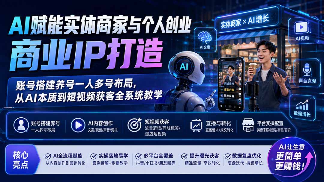 AI赋能实体商家与个人创业商业IP打造；账号搭建养号一人多号布局，从AI本质到短视频获客全系统教学网赚项目-副业赚钱-互联网创业-资源整合老八网赚资源