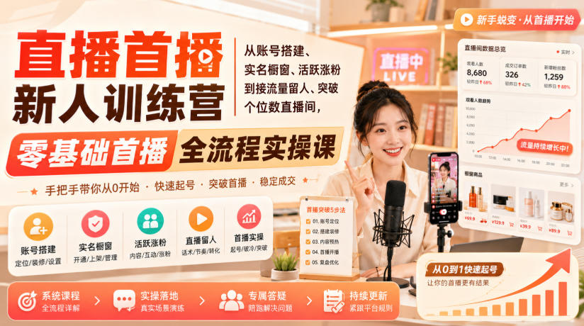 直播首播新人训练营｜从账号搭建、实名橱窗、活跃涨粉到接流量留人、突破个位数直播间，零基础首播全流程实操课网赚项目-副业赚钱-互联网创业-资源整合老八网赚资源