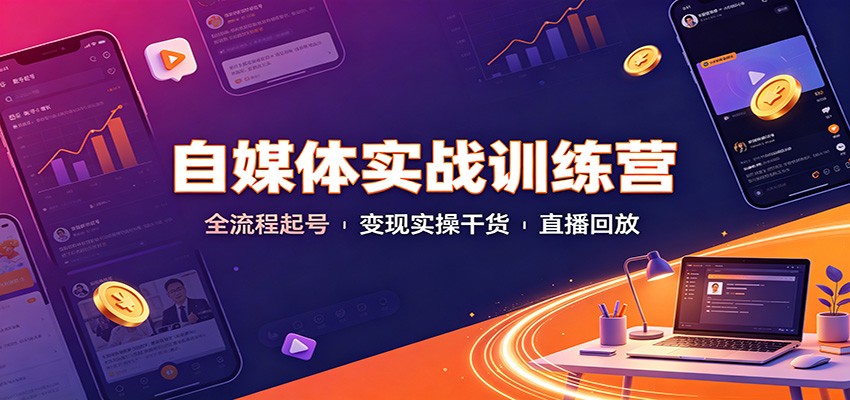 自媒体实战训练营：全流程起号变现实操干货直播回放网赚项目-副业赚钱-互联网创业-资源整合老八网赚资源