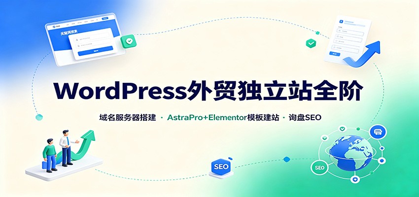 WordPress外贸独立站全阶：域名服务器搭建，AstraPro+Elementor模板建站与询盘询盘SEO网赚项目-副业赚钱-互联网创业-资源整合老八网赚资源