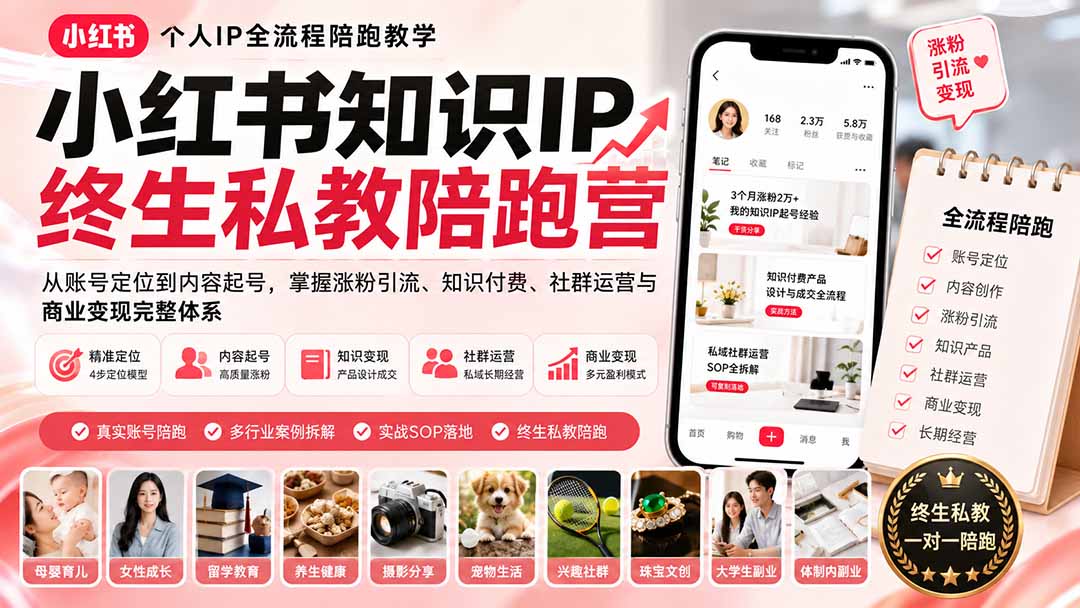 小红书知识IP终生私教陪跑营：从账号定位到内容起号，掌握涨粉引流、知识付费、社群运营与商业变现完整体系网赚项目-副业赚钱-互联网创业-资源整合老八网赚资源