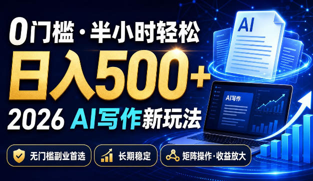0门槛半小时轻松日入500+，2026AI写作新玩法，无门槛副业首选，长期稳定，矩阵操作收益放大【揭秘】网赚项目-副业赚钱-互联网创业-资源整合老八网赚资源