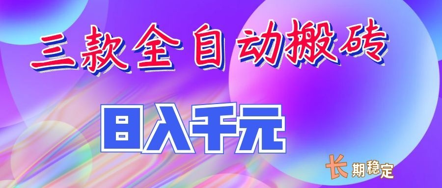 两款全自动搬砖独家首发，日入千元，长期稳定的副业项目！网赚项目-副业赚钱-互联网创业-资源整合老八网赚资源