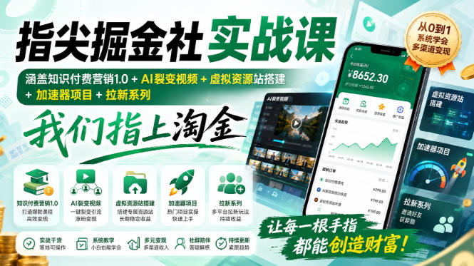6a5052dc4aecbdaa689b5947a55c91f3.jpeg 指尖掘金社实战课,涵盖知识付费营销1.0+AI裂变视频+虚拟资源站搭建+加速器项目+拉新系列,我们指上淘金!