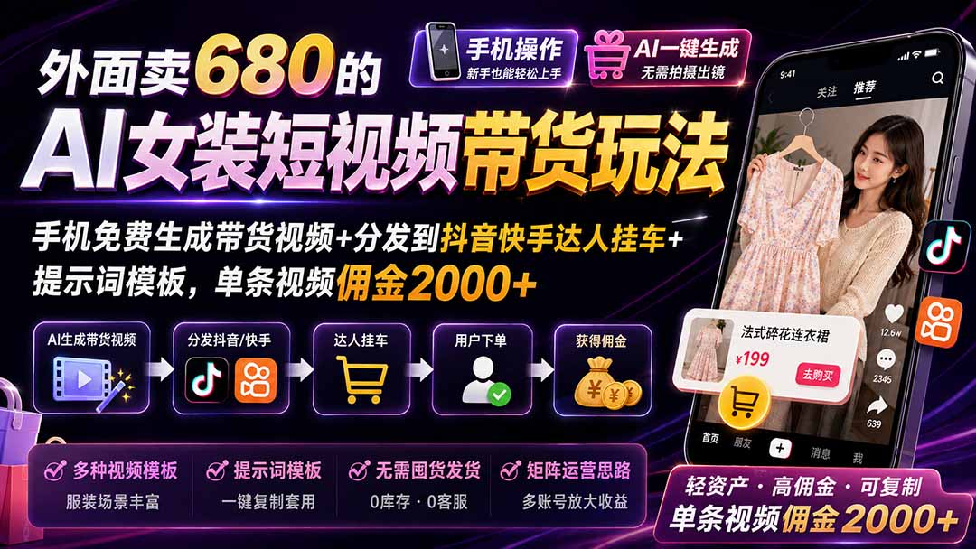 外面卖680的AI女装短视频带货玩法：手机免费生成带货视频+分发到抖音快手达人挂车+提示词模板，单条视频佣金2000+网赚项目-副业赚钱-互联网创业-资源整合老八网赚资源
