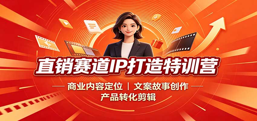 直销赛道IP打造特训营：商业内容定位，文案故事创作，产品转化剪辑网赚项目-副业赚钱-互联网创业-资源整合老八网赚资源