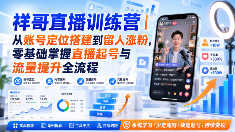 祥哥直播训练营｜从账号定位搭建到留人涨粉，零基础掌握直播起号与流量提升全流程网赚项目-副业赚钱-互联网创业-资源整合老八网赚资源
