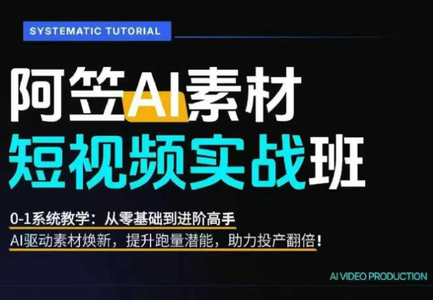 AI视频素材实战班，0-1系统教学，从零基础到进阶高手AI驱动素材焕新，提升跑量潜能，助力投产翻倍(更新)网赚项目-副业赚钱-互联网创业-资源整合老八网赚资源