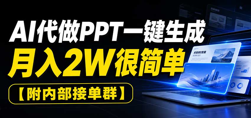 AI代做PPT一键生成,月入2W很简单,附内部接单群网赚项目-副业赚钱-互联网创业-资源整合老八网赚资源