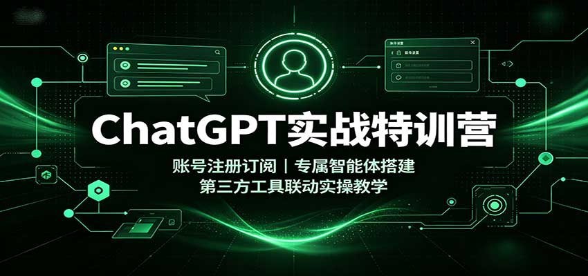ChatGPT实战特训营：账号注册订阅，专属智能体搭建，第三方工具联动实操教学网赚项目-副业赚钱-互联网创业-资源整合老八网赚资源