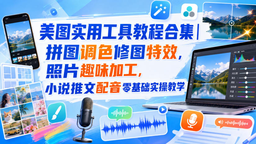 美图实用工具教程合集｜拼图调色修图特效，照片趣味加工，小说推文配音零基础实操教学网赚项目-副业赚钱-互联网创业-资源整合老八网赚资源