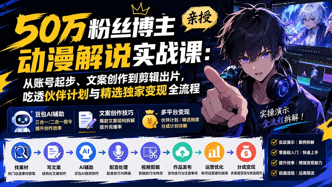 c7f4bd0eab02627e955e4d413c7f13eb.jpeg 50万粉丝博主亲授动漫解说实战课:从账号起步、文案创作到剪辑出片,吃透伙伴计划与精选独家变现全流程