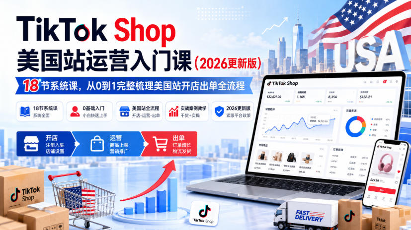 TikTok Shop美国站运营入门课(2026更新版)，18节系统课，，从0到1完整梳理美国站开店出单全流程网赚项目-副业赚钱-互联网创业-资源整合老八网赚资源