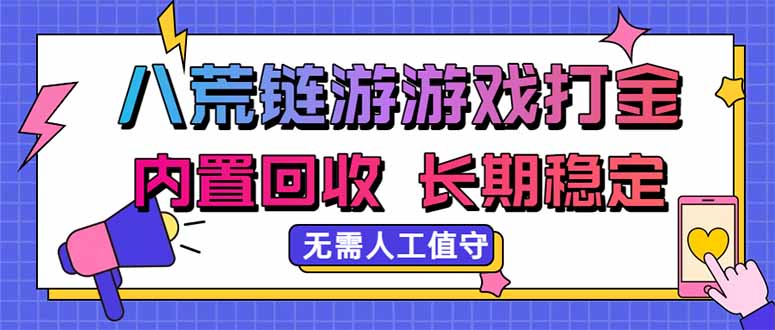 八荒链游，游戏打金，内置回收，无需人工值守，长期稳定收益网赚项目-副业赚钱-互联网创业-资源整合老八网赚资源