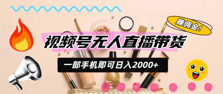 0eb836d312ca95c896862eeec06e2d00.jpeg 视频号带货,一天2000+,一部手机即可开展的完美副业,无需投资