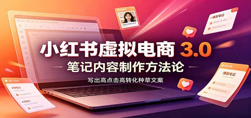 小红书虚拟电商3.0：账号搭建选品开店，笔记内容制作，矩阵投放教学网赚项目-副业赚钱-互联网创业-资源整合老八网赚资源