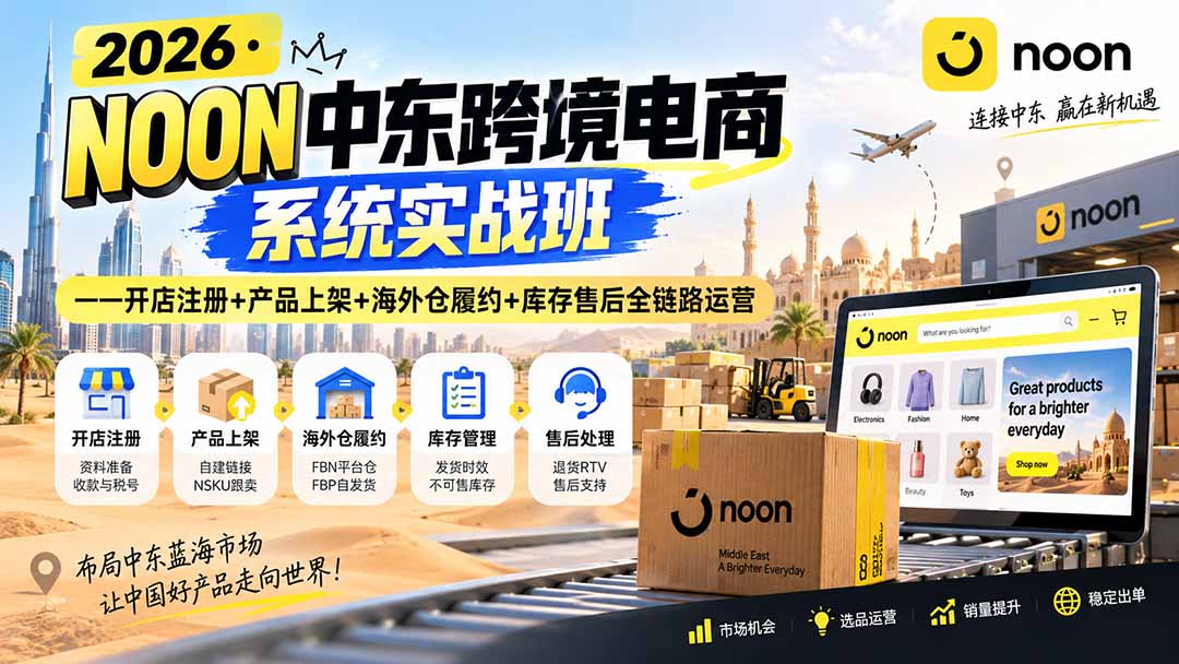 2026·NOON中东跨境电商系统实战班——开店注册+产品上架+海外仓履约+库存售后全链路运营网赚项目-副业赚钱-互联网创业-资源整合老八网赚资源