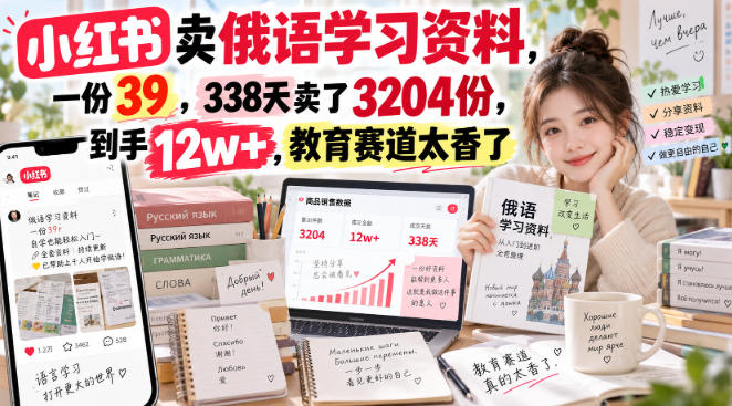 小红书卖俄语学习资料，一份39，338天卖了3204份，到手12w+，教育赛道太香了网赚项目-副业赚钱-互联网创业-资源整合老八网赚资源