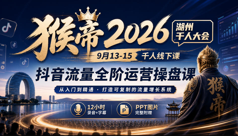 5341bfeb2ca74acf48771e3832d75d36.jpeg 猴帝2026湖州千人大会9月13-15千人线下课,抖音流量全阶运营操盘课,12小时录音加字幕+ppt图片