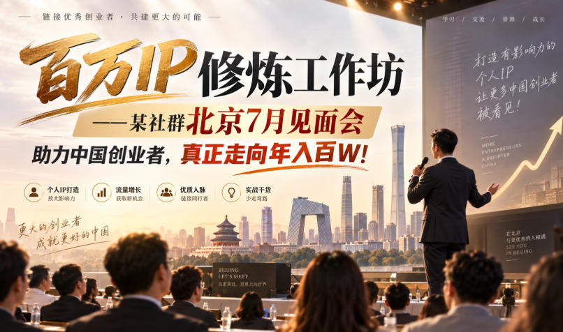 百万IP修炼工作坊——某社群北京7月见面会，助力中国创业者，真正走向年入百W!网赚项目-副业赚钱-互联网创业-资源整合老八网赚资源