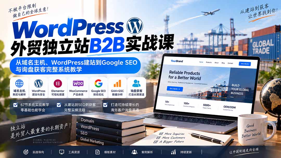 WordPress外贸独立站B2B实战课：从域名主机、WordPress建站到Google SEO与询盘获客完整系统教学网赚项目-副业赚钱-互联网创业-资源整合老八网赚资源