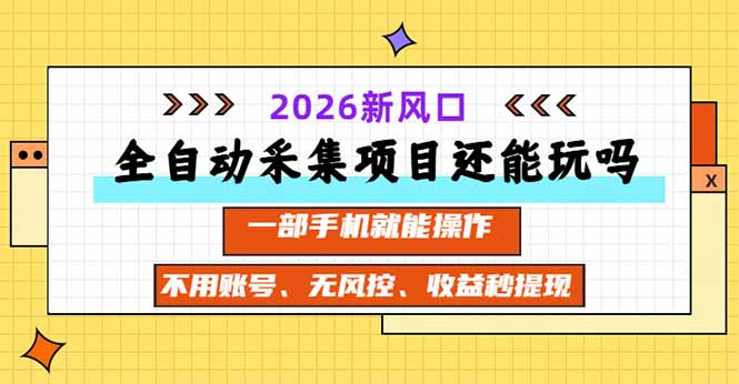 全自动采集项目还能玩吗？2026实测新风口 一部手机就能操作网赚项目-副业赚钱-互联网创业-资源整合老八网赚资源
