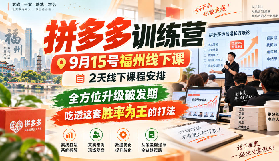 拼多多训练营9月15号福州线下课，2天线下课程安排，全方位升级破发期，吃透这套胜率为王的打法!网赚项目-副业赚钱-互联网创业-资源整合老八网赚资源