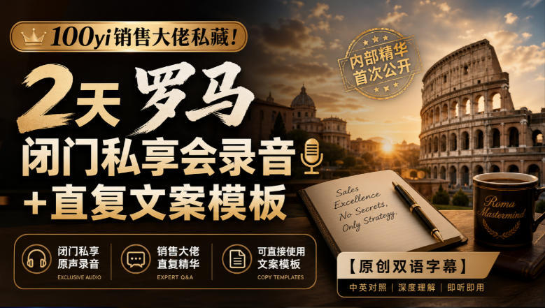 c29f033e9b7e9ca42987b2ba65d1a507.jpeg 100yi销售大佬私藏-无水印!2天罗马闭门私享会录音+直复文案模板【原创双语字幕】