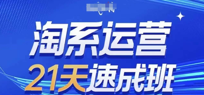 淘系运营21天速成班，0基础轻松搞定淘系运营，不做假把式，快速复制落地(更新26年9月)网赚项目-副业赚钱-互联网创业-资源整合老八网赚资源