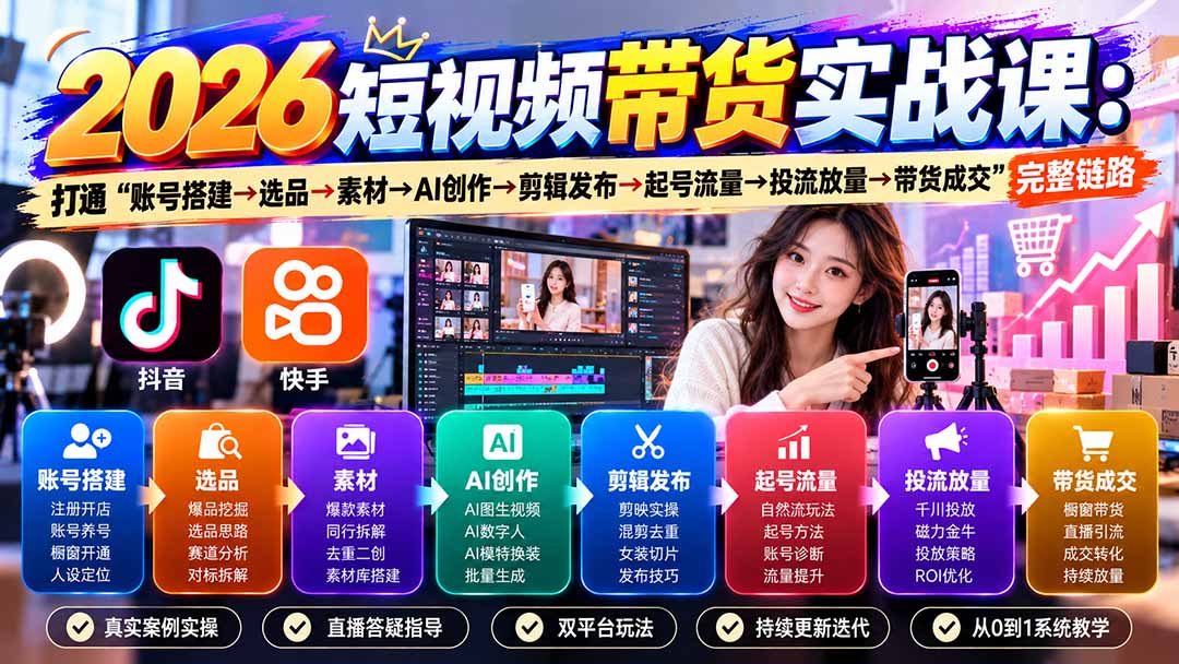 2026短视频带货实战课9月：打通“账号搭建→选品→素材→AI创作→剪辑发布→起号流量→投流放量→带货成交”完整链路网赚项目-副业赚钱-互联网创业-资源整合老八网赚资源