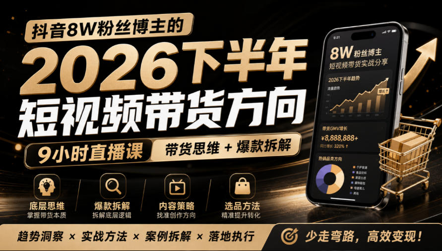抖音8W粉丝博主莱恩带娃的2026下半年短视频带货方向，​9小时直播课，带货思维+爆款拆解网赚项目-副业赚钱-互联网创业-资源整合老八网赚资源