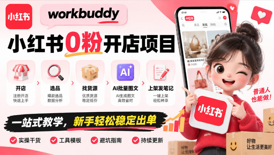 workbuddy小红书0粉开店项目，开店、选品、找货源、AI批量图文、上架发笔记一站式教学，新手轻松稳定出单网赚项目-副业赚钱-互联网创业-资源整合老八网赚资源