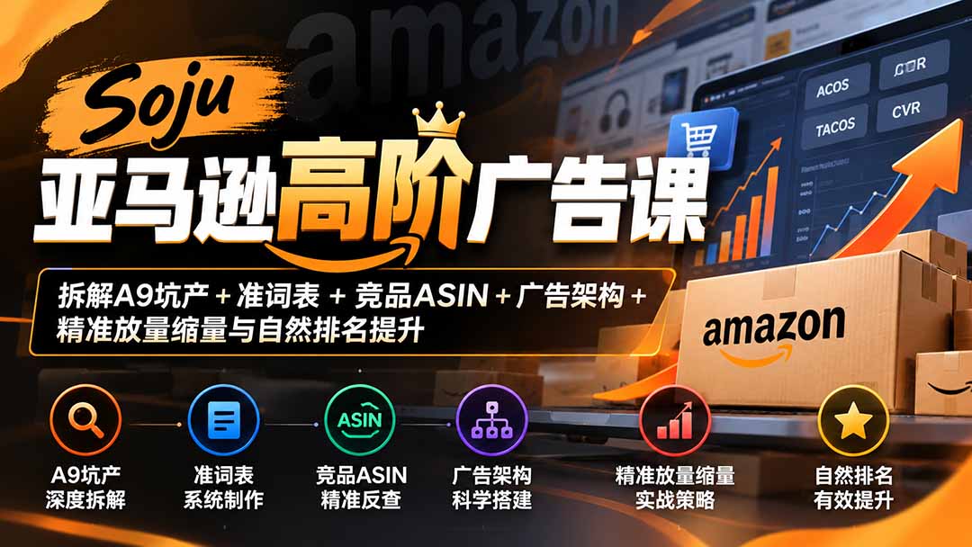 dbb7c8c709f188d6044cf7fa9f4b4354.jpeg Soju亚马逊高阶广告课:拆解A9坑产+准词表+竞品ASIN+广告架构+精准放量缩量与自然排名提升