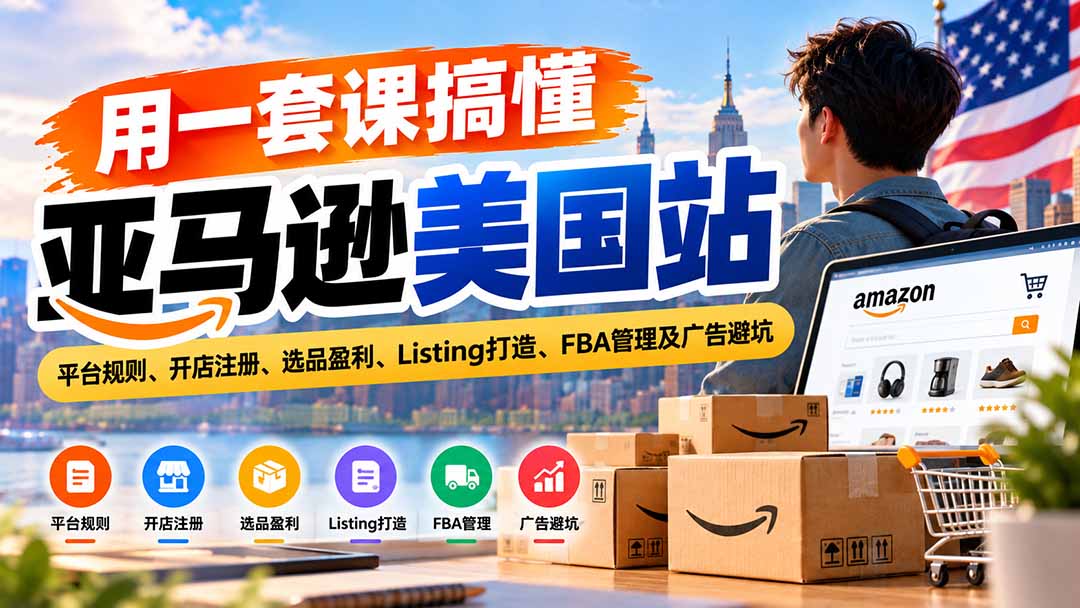 2c3731c109f8647ed44595fe2de9dd80.jpeg 用一套课搞懂亚马逊美国站:平台规则、开店注册、选品盈利、Listing打造、FBA管理及广告避坑