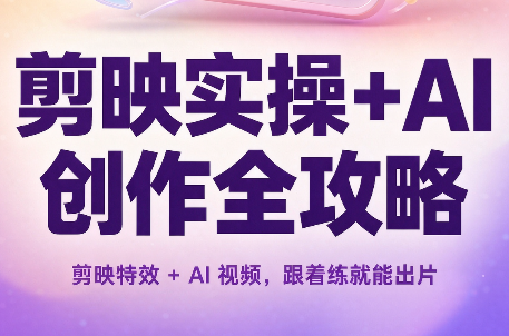 剪映实操+AI创作全攻略网赚项目-副业赚钱-互联网创业-资源整合老八网赚资源