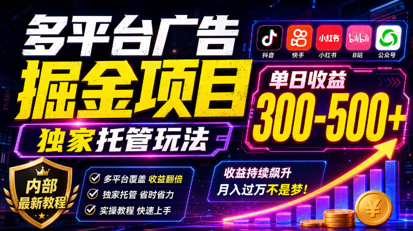 多平台广告掘金项目，独家托管玩法，一天300-500+，内部最新教程【揭秘】网赚项目-副业赚钱-互联网创业-资源整合老八网赚资源