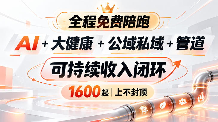 0f59e02ba36d5cb141bd402156e34e57.jpeg AI+大健康+公域私域+管道+可持续收入闭环,小白可轻松上手,人人可以打造管道收益