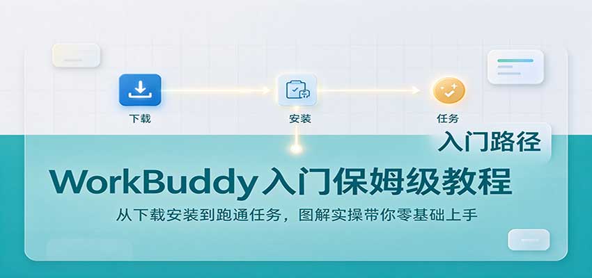 WorkBuddy入门保姆级教程:从下载安装到跑通任务,图解实操带你零基础上手网赚项目-副业赚钱-互联网创业-资源整合老八网赚资源