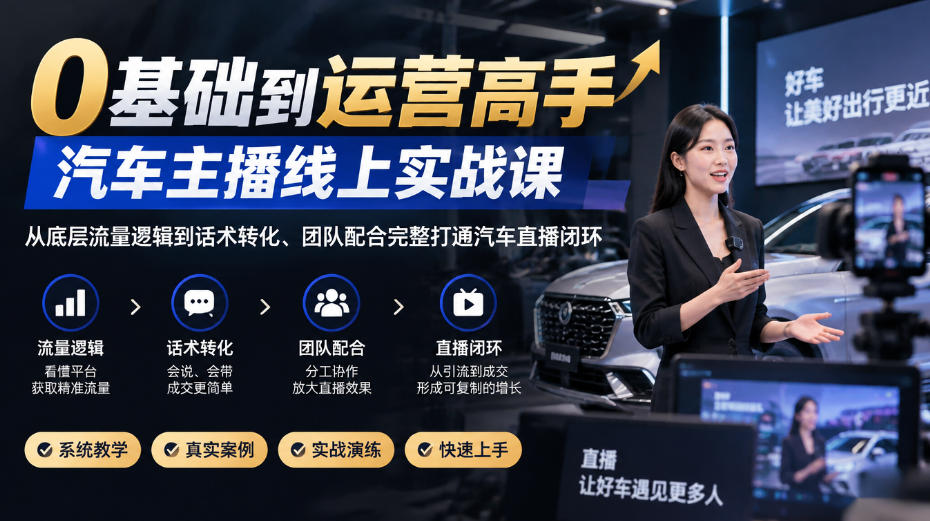581cc7e0cc7dc4ca7483d4b44a433773.jpeg 0基础到运营高手,汽车主播线上实战课,从底层流量逻辑到话术转化、团队配合完整打通汽车直播闭环