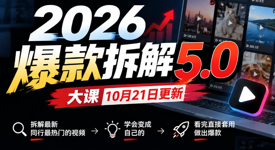 2026爆款拆解5.0大课10月21更新，拆解最新同行最热门的视频，学会变成自己的，看完直接套用做出爆款网赚项目-副业赚钱-互联网创业-资源整合老八网赚资源