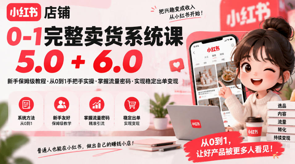 c1ae7f8610e25b282e80d1b975cc7a9a.jpeg 小红书店铺0-1完整卖货系统课5.0+6.0,新手保姆级教程·从0到1手把手实操·掌握流量密码·实现稳定出单变现