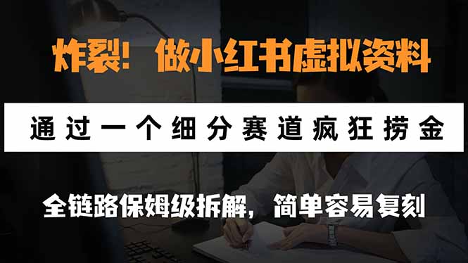 炸裂！做小红书虚拟资料，通过一个细分赛道疯狂捞金，全链路保姆级拆解，简单容易复刻网赚项目-副业赚钱-互联网创业-资源整合老八网赚资源