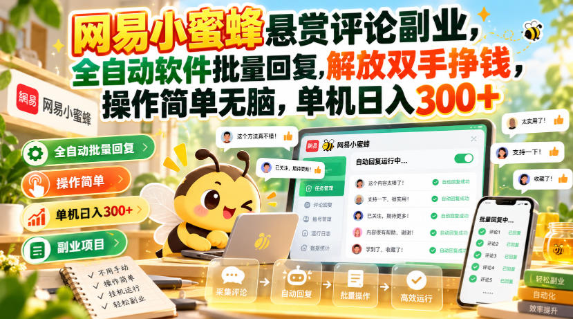 网易小蜜蜂悬赏评论副业，全自动软件批量回复，解放双手挣钱，操作简单无脑，单机日入300+【揭秘】网赚项目-副业赚钱-互联网创业-资源整合老八网赚资源