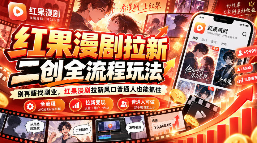 红果漫剧拉新之二创全流程玩法，别再瞎找副业，红果漫剧拉新风口普通人也能抓住网赚项目-副业赚钱-互联网创业-资源整合老八网赚资源